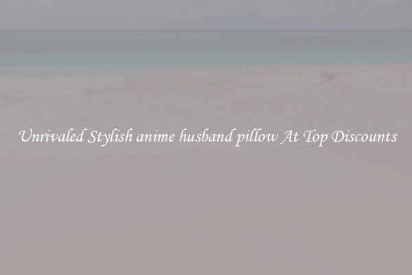 Unrivaled Stylish anime husband pillow At Top Discounts