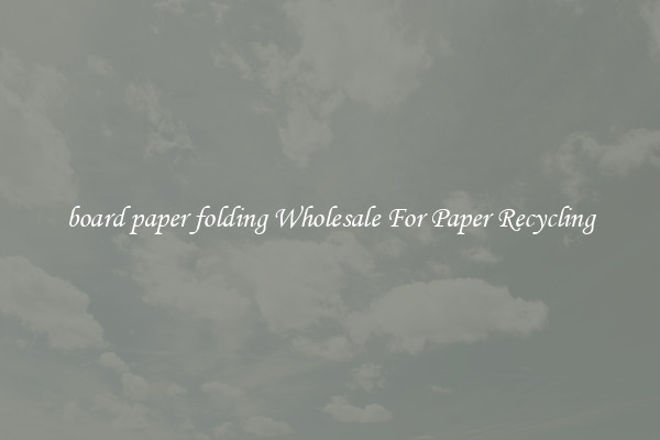 board paper folding Wholesale For Paper Recycling