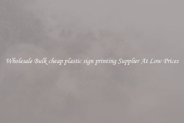 Wholesale Bulk cheap plastic sign printing Supplier At Low Prices