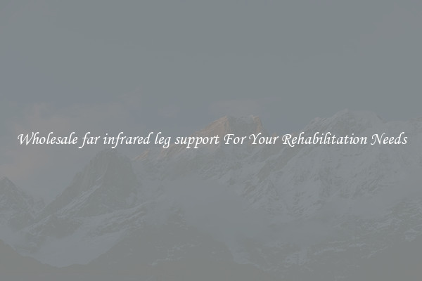 Wholesale far infrared leg support For Your Rehabilitation Needs