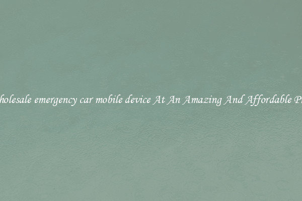 Wholesale emergency car mobile device At An Amazing And Affordable Price