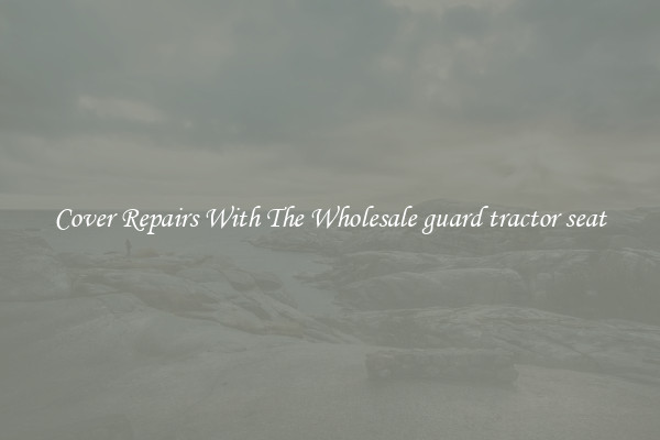  Cover Repairs With The Wholesale guard tractor seat 