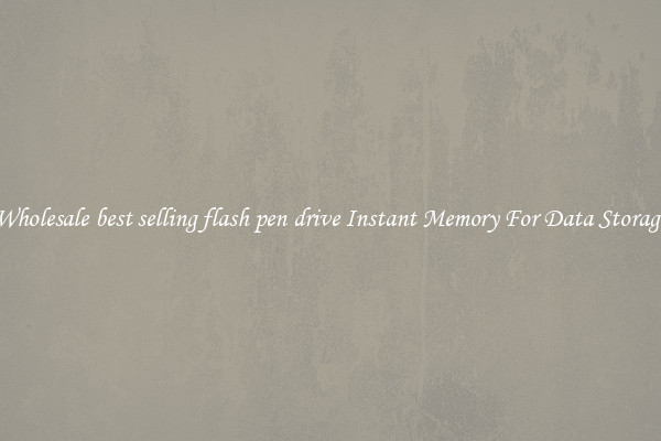 Wholesale best selling flash pen drive Instant Memory For Data Storage