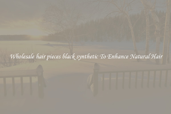 Wholesale hair pieces black synthetic To Enhance Natural Hair