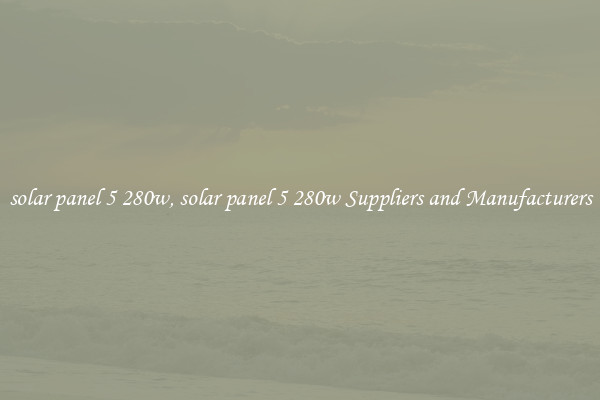 solar panel 5 280w, solar panel 5 280w Suppliers and Manufacturers