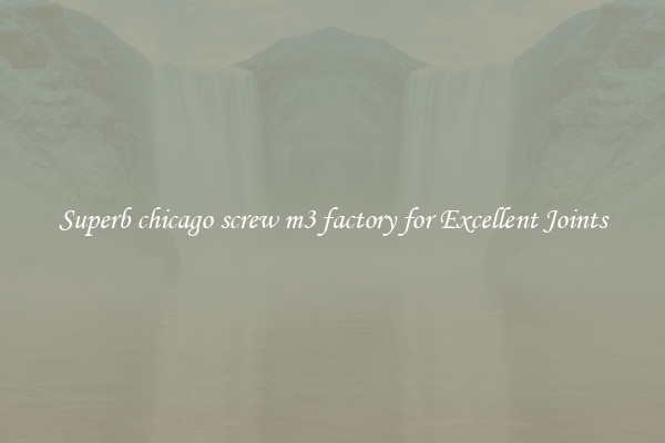 Superb chicago screw m3 factory for Excellent Joints