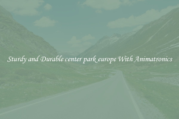 Sturdy and Durable center park europe With Animatronics