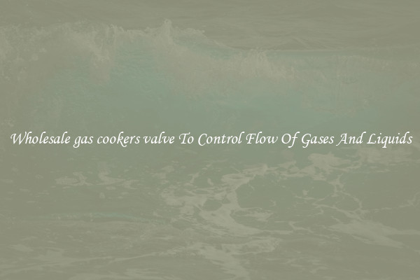 Wholesale gas cookers valve To Control Flow Of Gases And Liquids