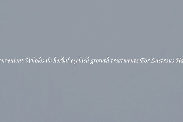 Convenient Wholesale herbal eyelash growth treatments For Lustrous Hair.