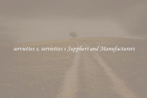 serviettes s, serviettes s Suppliers and Manufacturers