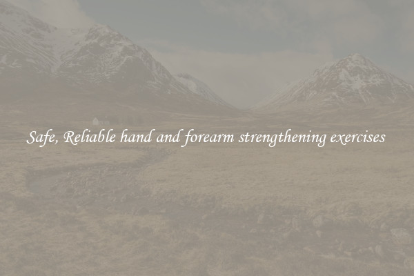 Safe, Reliable hand and forearm strengthening exercises 