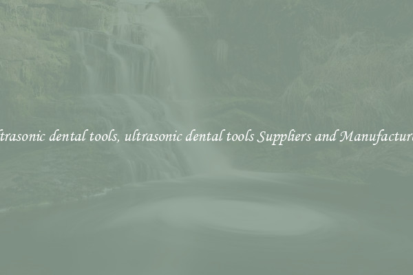 ultrasonic dental tools, ultrasonic dental tools Suppliers and Manufacturers