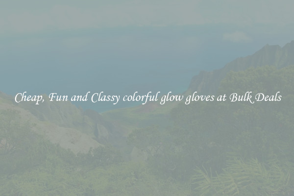 Cheap, Fun and Classy colorful glow gloves at Bulk Deals