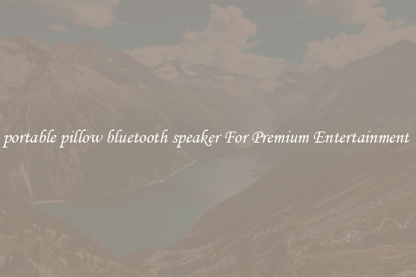 portable pillow bluetooth speaker For Premium Entertainment 