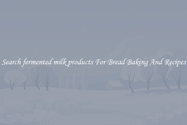 Search fermented milk products For Bread Baking And Recipes