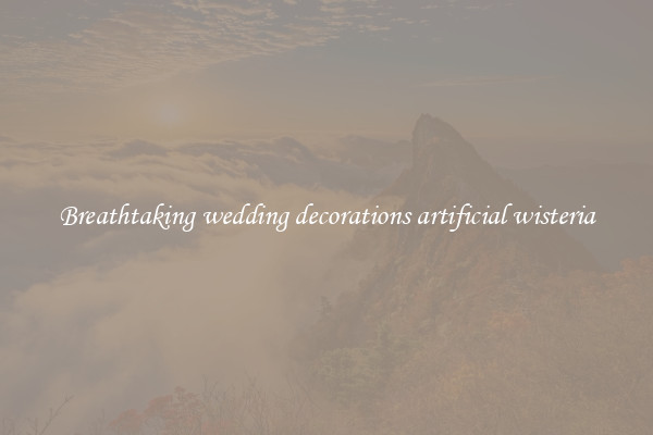 Breathtaking wedding decorations artificial wisteria
