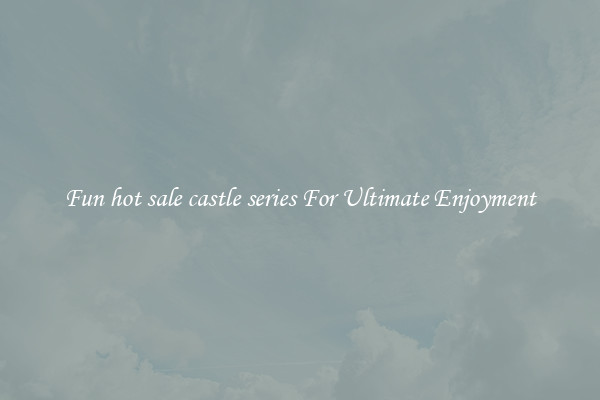 Fun hot sale castle series For Ultimate Enjoyment