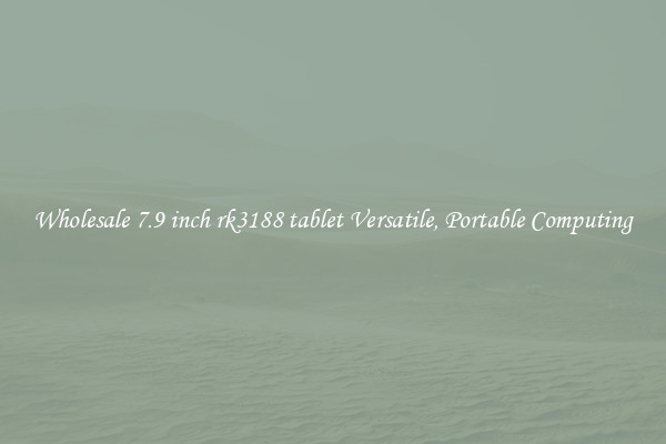 Wholesale 7.9 inch rk3188 tablet Versatile, Portable Computing
