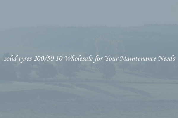 solid tyres 200/50 10 Wholesale for Your Maintenance Needs