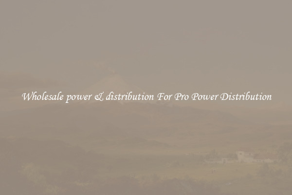 Wholesale power & distribution For Pro Power Distribution