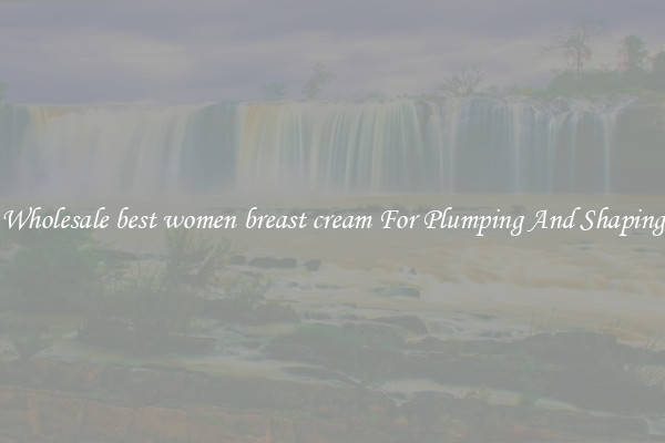 Wholesale best women breast cream For Plumping And Shaping