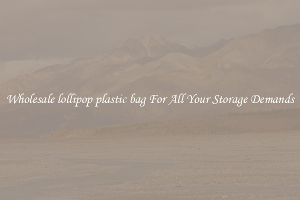 Wholesale lollipop plastic bag For All Your Storage Demands