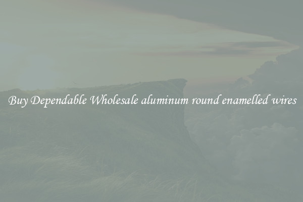 Buy Dependable Wholesale aluminum round enamelled wires