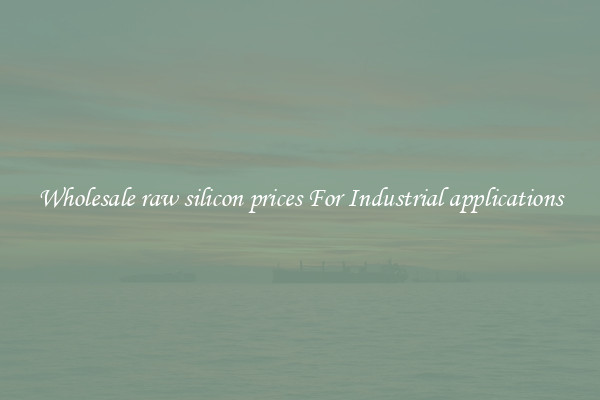 Wholesale raw silicon prices For Industrial applications