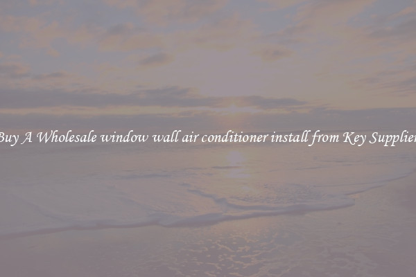 Buy A Wholesale window wall air conditioner install from Key Suppliers
