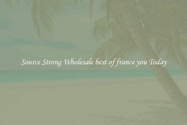 Source Strong Wholesale best of france you Today