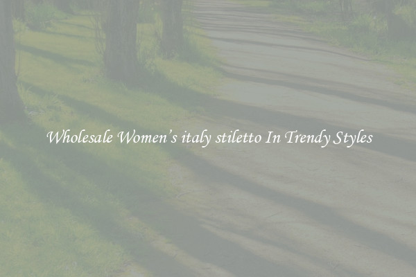 Wholesale Women’s italy stiletto In Trendy Styles
