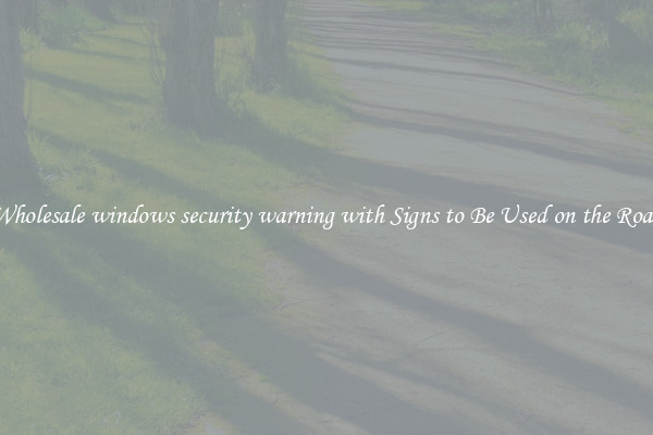 Wholesale windows security warning with Signs to Be Used on the Road