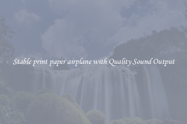 Stable print paper airplane with Quality Sound Output