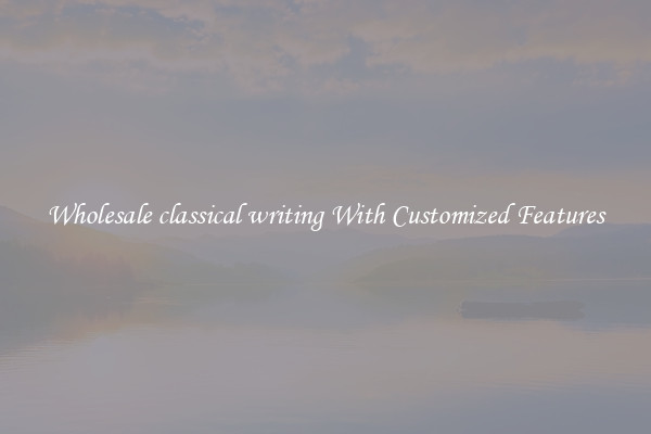 Wholesale classical writing With Customized Features