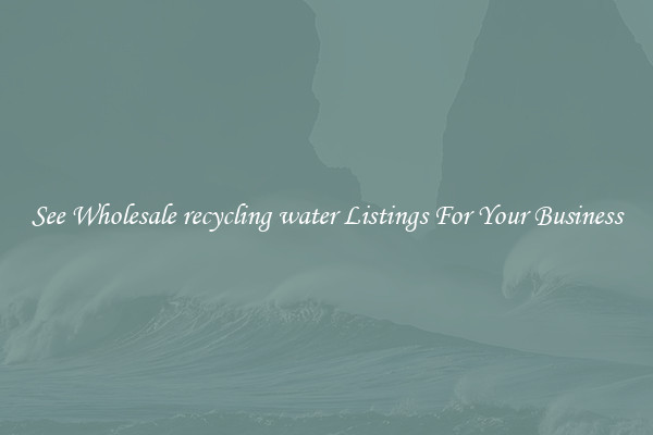 See Wholesale recycling water Listings For Your Business