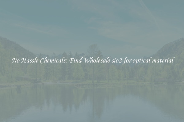 No Hassle Chemicals: Find Wholesale sio2 for optical material