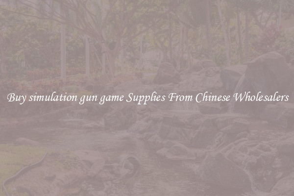 Buy simulation gun game Supplies From Chinese Wholesalers