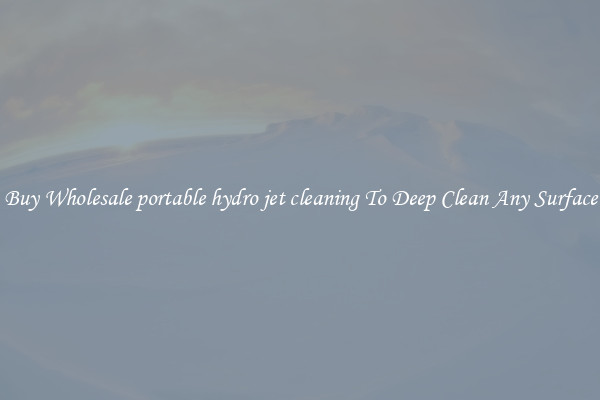 Buy Wholesale portable hydro jet cleaning To Deep Clean Any Surface