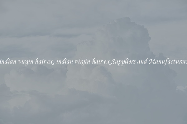 indian virgin hair ex, indian virgin hair ex Suppliers and Manufacturers