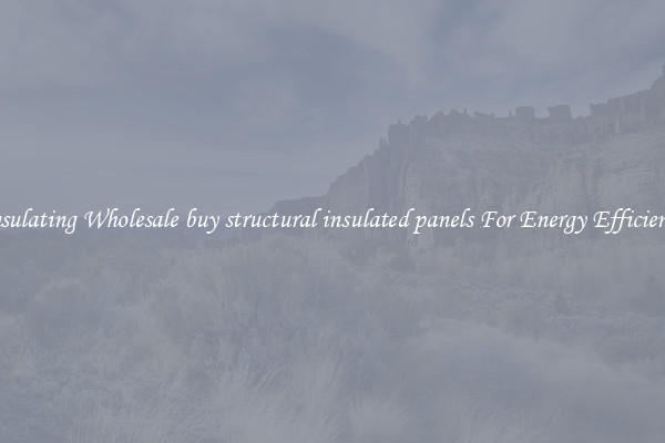 Insulating Wholesale buy structural insulated panels For Energy Efficiency
