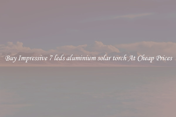Buy Impressive 7 leds aluminium solar torch At Cheap Prices