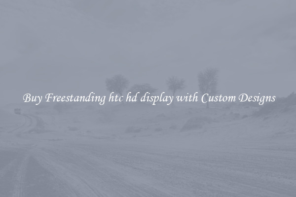 Buy Freestanding htc hd display with Custom Designs
