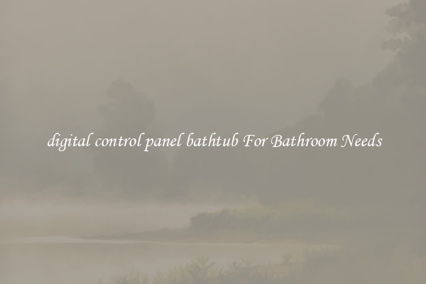 digital control panel bathtub For Bathroom Needs