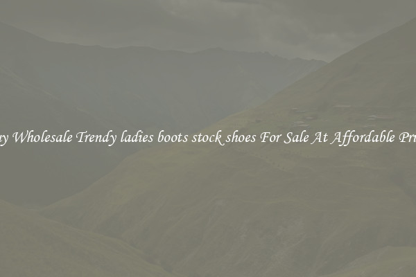 Buy Wholesale Trendy ladies boots stock shoes For Sale At Affordable Prices