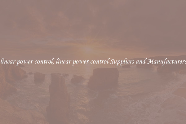 linear power control, linear power control Suppliers and Manufacturers