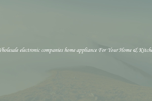 Wholesale electronic companies home appliance For Your Home & Kitchen