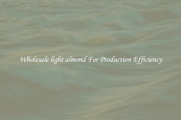 Wholesale light almond For Production Efficiency