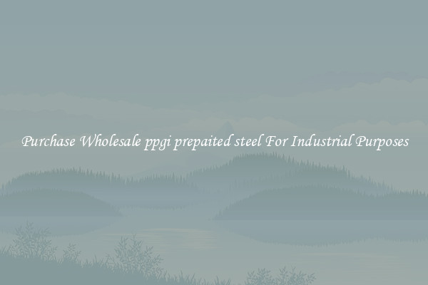 Purchase Wholesale ppgi prepaited steel For Industrial Purposes