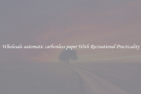 Wholesale automatic carbonless paper With Recreational Practicality