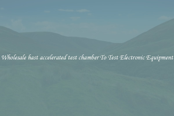 Wholesale hast accelerated test chamber To Test Electronic Equipment